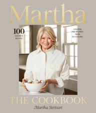 Martha: The Cookbook: 100 Favorite Recipes, with Lessons and Stories from My Kitchen