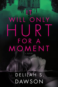 Title: It Will Only Hurt for a Moment: A Novel, Author: Delilah S. Dawson