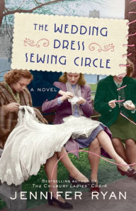 Title: The Wedding Dress Sewing Circle: A Novel, Author: Jennifer Ryan