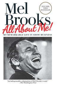 Title: All About Me!: My Remarkable Life in Show Business, Author: Mel Brooks