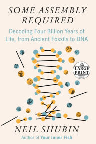 Title: Some Assembly Required: Decoding Four Billion Years of Life, from Ancient Fossils to DNA, Author: Neil Shubin