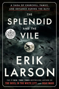 Title: The Splendid and the Vile: A Saga of Churchill, Family, and Defiance During the Blitz, Author: Erik Larson