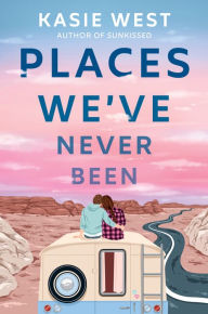 Title: Places We've Never Been, Author: Kasie West
