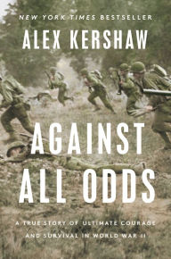 Title: Against All Odds: A True Story of Ultimate Courage and Survival in World War II, Author: Alex Kershaw