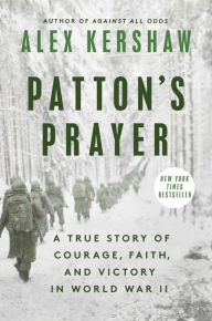 Title: Patton's Prayer: A True Story of Courage, Faith, and Victory in World War II, Author: Alex Kershaw