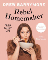 Title: Rebel Homemaker: Food, Family, Life, Author: Drew Barrymore