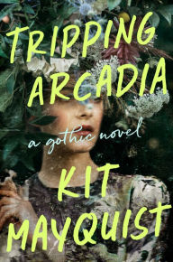 Title: Tripping Arcadia: A Gothic Novel, Author: Kit Mayquist