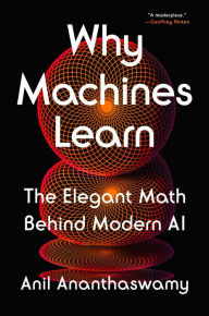 Title: Why Machines Learn: The Elegant Math Behind Modern AI, Author: Anil Ananthaswamy