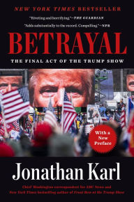 Title: Betrayal: The Final Act of the Trump Show, Author: Jonathan Karl