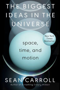 Title: The Biggest Ideas in the Universe: Space, Time, and Motion, Author: Sean Carroll