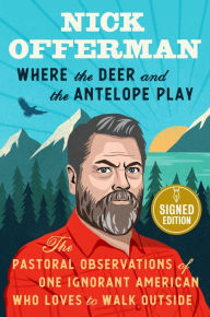 Title: Where the Deer and the Antelope Play: The Pastoral Observations of One Ignorant American Who Loves to Walk Outside (Signed Book), Author: Nick Offerman