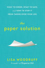The Paper Solution: What to Shred, What to Save, and How to Stop It From Taking Over Your Life