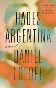 Title: Hades, Argentina: A Novel, Author: Daniel Loedel