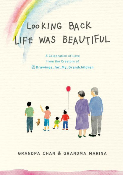 Looking Back Life was Beautiful: A Celebration of Love from the Creators of Drawings For My Grandchildren