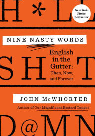 Title: Nine Nasty Words: English in the Gutter: Then, Now, and Forever, Author: John McWhorter