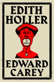 Title: Edith Holler: A Novel, Author: Edward Carey