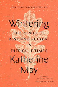 Title: Wintering: The Power of Rest and Retreat in Difficult Times, Author: Katherine May