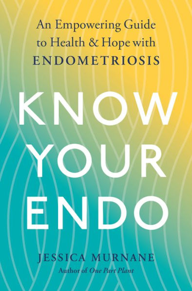 Know Your Endo: An Empowering Guide to Health and Hope With Endometriosis