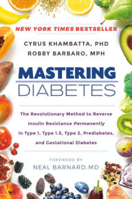 Free online download ebooks Mastering Diabetes: The Revolutionary Method to Reverse Insulin Resistance Permanently in Type 1, Type 1.5, Type 2, Prediabetes, and Gestational Diabetes 9780593189993 