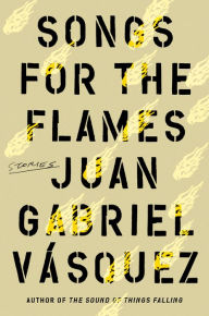 Title: Songs for the Flames, Author: Juan Gabriel Vásquez