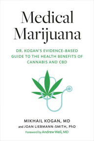 Title: Medical Marijuana: Dr. Kogan's Evidence-Based Guide to the Health Benefits of Cannabis and CBD, Author: Mikhail Kogan M.D.