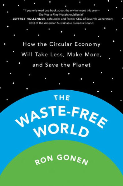 The Waste-Free World: How the Circular Economy Will Take Less, Make More, and Save the Planet