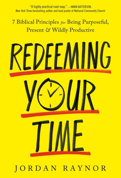 Redeeming Your Time: 7 Biblical Principles for Being Purposeful, Present, and Wildly Productive