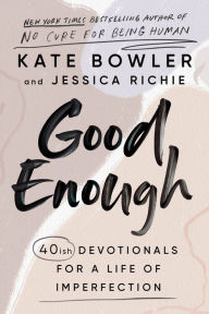 Title: Good Enough: 40ish Devotionals for a Life of Imperfection, Author: Kate Bowler