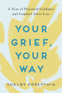 Your Grief, Your Way: A Year of Practical Guidance and Comfort After Loss