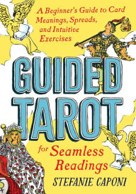 Title: Guided Tarot: A Beginner's Guide to Card Meanings, Spreads, and Intuitive Exercises for Seamless Readings, Author: Stefanie Caponi