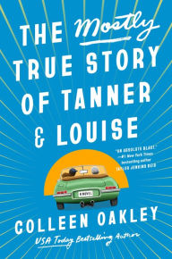 Title: The Mostly True Story of Tanner & Louise, Author: Colleen Oakley