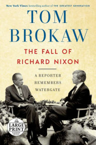 Title: The Fall of Richard Nixon: A Reporter Remembers Watergate, Author: Tom Brokaw