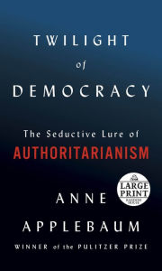 Title: Twilight of Democracy: The Seductive Lure of Authoritarianism, Author: Anne Applebaum