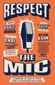 Title: Respect the Mic: Celebrating 20 Years of Poetry from a Chicagoland High School, Author: Peter Kahn