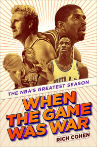 Title: When the Game Was War: The NBA's Greatest Season, Author: Rich Cohen