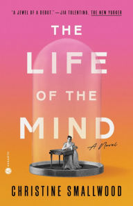 Title: The Life of the Mind: A Novel, Author: Christine Smallwood