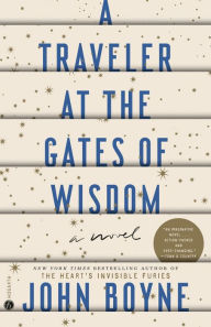 Title: A Traveler at the Gates of Wisdom: A Novel, Author: John Boyne