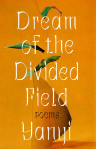Title: Dream of the Divided Field: Poems, Author: Yanyi