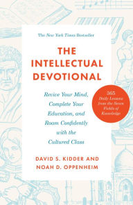 Title: The Intellectual Devotional: Revive Your Mind, Complete Your Education, and Roam Confidently with the Cultured Class, Author: David S. Kidder