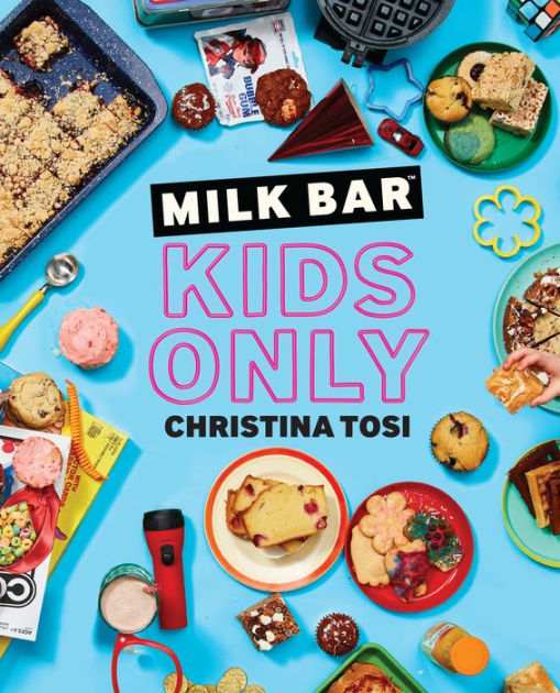 Milk Bar: Kids Only: A Cookbook by Christina Tosi, Paperback