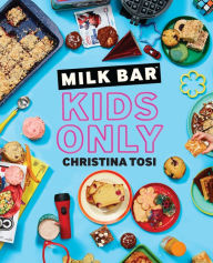 Title: Milk Bar: Kids Only: A Cookbook, Author: Christina Tosi