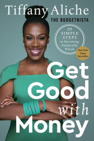 Title: Get Good with Money: Ten Simple Steps to Becoming Financially Whole, Author: Tiffany The Budgetnista Aliche