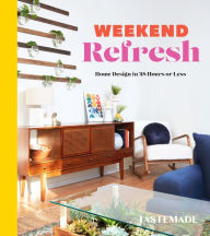 Title: Weekend Refresh: Home Design in 48 Hours or Less: An Interior Design Book, Author: Tastemade