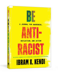 Title: Be Antiracist: A Journal for Awareness, Reflection, and Action, Author: Ibram X. Kendi
