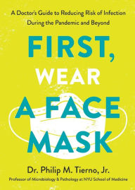 Title: First, Wear a Face Mask: A Doctor's Guide to Reducing Risk of Infection During the Pandemic and Beyond, Author: Philip M. Tierno Jr.