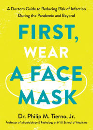 Title: First, Wear a Face Mask: A Doctor's Guide to Reducing Risk of Infection During the Pandemic and Beyond, Author: Philip M. Tierno Jr.