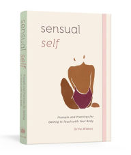 Title: Sensual Self: Prompts and Practices for Getting in Touch with Your Body: A Guided Journal, Author: Ev'Yan Whitney