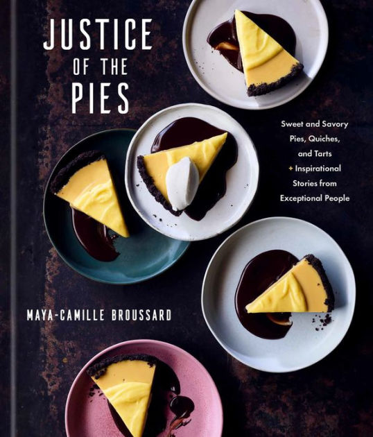 Justice of the Pies: Sweet and Savory Pies, Quiches, and Tarts Plus Inspirational Stories from Exceptional People: A Baking Book [Book]