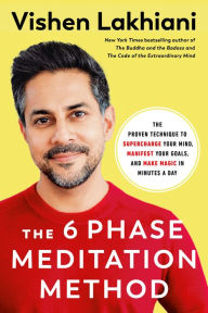 Title: The 6 Phase Meditation Method: The Proven Technique to Supercharge Your Mind, Manifest Your Goals, and Make Magic in Minutes a Day, Author: Vishen Lakhiani