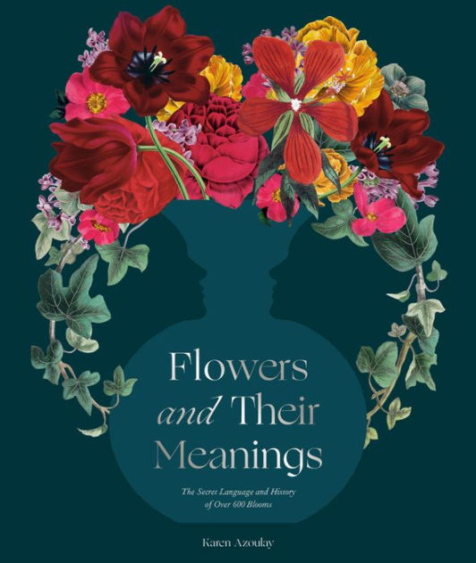 Flowers and Their Meanings: The Secret Language and History of Over 600  Blooms (A Flower Dictionary) by Karen Azoulay, Hardcover